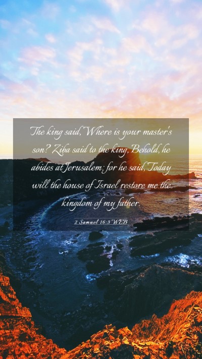 Picture 03 - 2 Samuel 16:3 WEB Mobile Phone Wallpaper - The king said, Where is your master's son? Ziba - Mobile Bible Verse Wallpaper