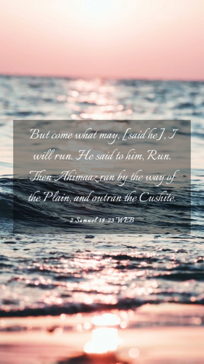 Picture 03 - 2 Samuel 18:23 WEB Mobile Phone Wallpaper - But come what may, [said he], I will run. He said - Mobile Bible Verse Wallpaper