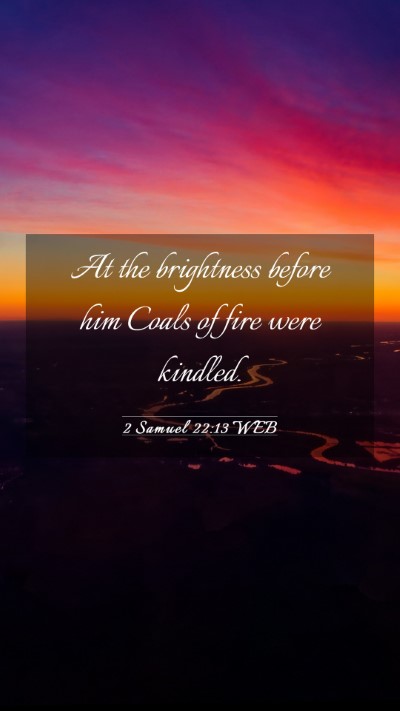Picture 03 - 2 Samuel 22:13 WEB Mobile Phone Wallpaper - At the brightness before him Coals of fire were - Mobile Bible Verse Wallpaper