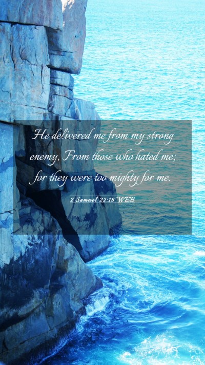 Picture 03 - 2 Samuel 22:18 WEB Mobile Phone Wallpaper - He delivered me from my strong enemy, From those - Mobile Bible Verse Wallpaper