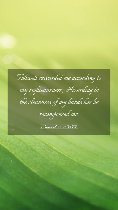 Picture 03 - 2 Samuel 22:21 WEB Mobile Phone Wallpaper - Yahweh rewarded me according to my righteousness; - Mobile Bible Verse Wallpaper