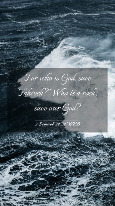 Picture 03 - 2 Samuel 22:32 WEB Mobile Phone Wallpaper - For who is God, save Yahweh? Who is a rock, save - Mobile Bible Verse Wallpaper