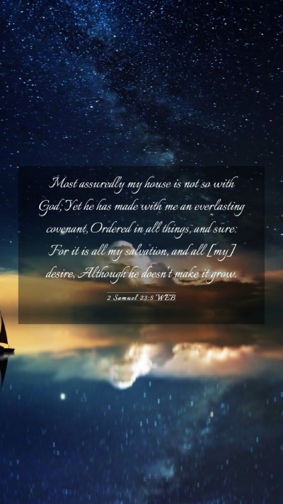 Picture 03 - 2 Samuel 23:5 WEB Mobile Phone Wallpaper - Most assuredly my house is not so with God; Yet - Mobile Bible Verse Wallpaper