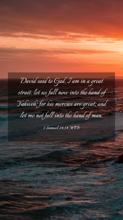Picture 03 - 2 Samuel 24:14 WEB Mobile Phone Wallpaper - David said to Gad, I am in a great strait: let us - Mobile Bible Verse Wallpaper