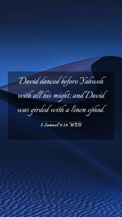 Picture 03 - 2 Samuel 6:14 WEB Mobile Phone Wallpaper - David danced before Yahweh with all his might; - Mobile Bible Verse Wallpaper