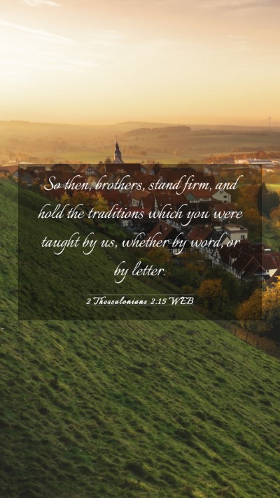 Picture 03 - 2 Thessalonians 2:15 WEB Mobile Phone Wallpaper - So then, brothers, stand firm, and hold the - Mobile Bible Verse Wallpaper