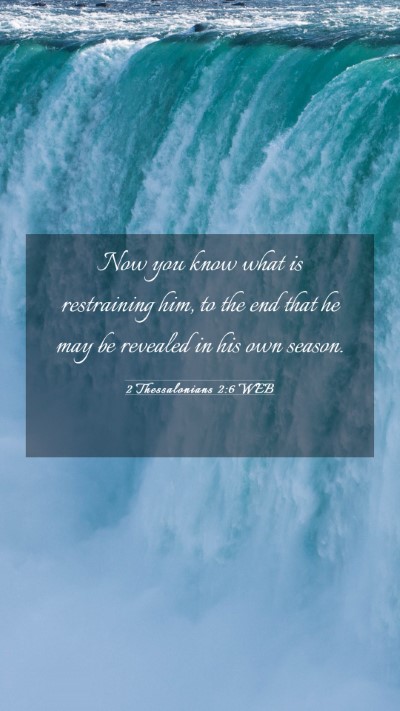 Picture 03 - 2 Thessalonians 2:6 WEB Mobile Phone Wallpaper - Now you know what is restraining him, to the end - Mobile Bible Verse Wallpaper