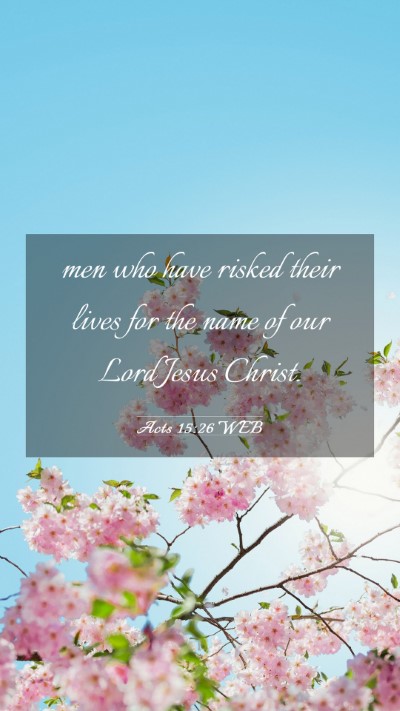 Picture 03 - Acts 15:26 WEB Mobile Phone Wallpaper - men who have risked their lives for the name of - Mobile Bible Verse Wallpaper