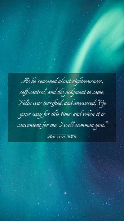 Picture 03 - Acts 24:25 WEB Mobile Phone Wallpaper - As he reasoned about righteousness, self-control, - Mobile Bible Verse Wallpaper