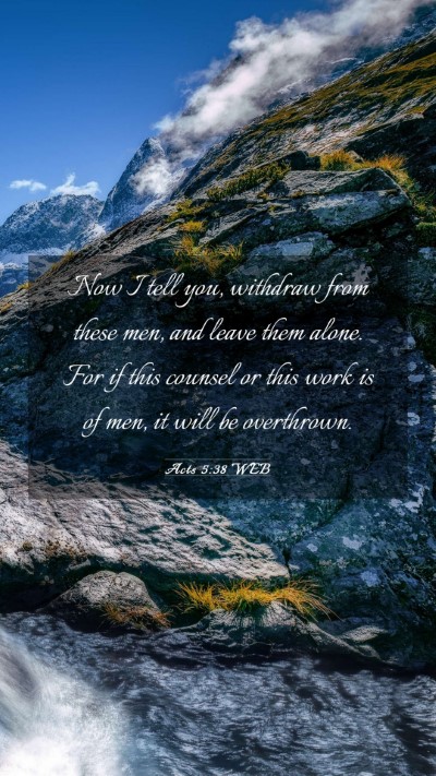 Picture 03 - Acts 5:38 WEB Mobile Phone Wallpaper - Now I tell you, withdraw from these men, and - Mobile Bible Verse Wallpaper