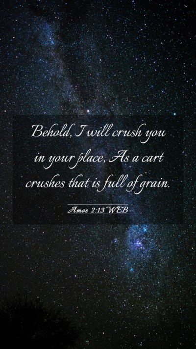 Picture 03 - Amos 2:13 WEB Mobile Phone Wallpaper - Behold, I will crush you in your place, As a cart - Mobile Bible Verse Wallpaper
