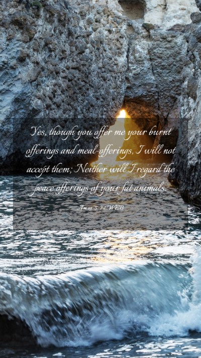 Picture 03 - Amos 5:22 WEB Mobile Phone Wallpaper - Yes, though you offer me your burnt offerings and - Mobile Bible Verse Wallpaper