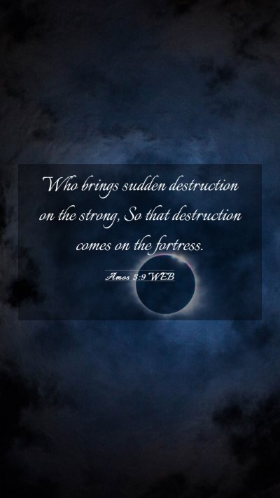 Picture 03 - Amos 5:9 WEB Mobile Phone Wallpaper - Who brings sudden destruction on the strong, So - Mobile Bible Verse Wallpaper