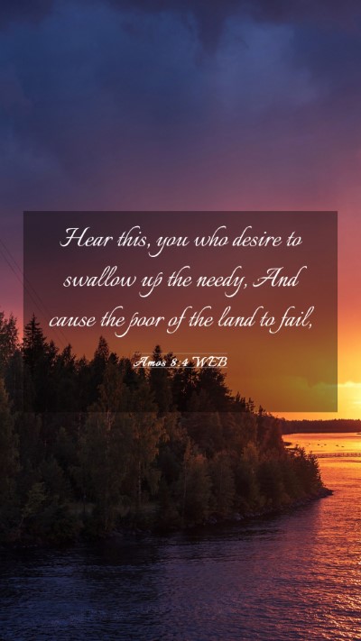 Picture 03 - Amos 8:4 WEB Mobile Phone Wallpaper - Hear this, you who desire to swallow up the - Mobile Bible Verse Wallpaper