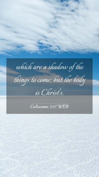 Picture 03 - Colossians 2:17 WEB Mobile Phone Wallpaper - which are a shadow of the things to come; but the - Mobile Bible Verse Wallpaper