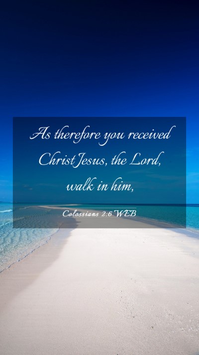 Picture 03 - Colossians 2:6 WEB Mobile Phone Wallpaper - As therefore you received Christ Jesus, the Lord, - Mobile Bible Verse Wallpaper