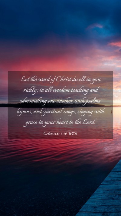 Picture 03 - Colossians 3:16 WEB Mobile Phone Wallpaper - Let the word of Christ dwell in you richly; in - Mobile Bible Verse Wallpaper
