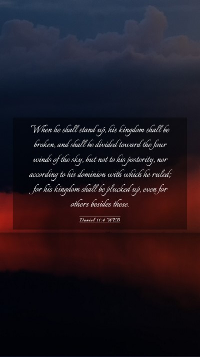 Picture 03 - Daniel 11:4 WEB Mobile Phone Wallpaper - When he shall stand up, his kingdom shall be - Mobile Bible Verse Wallpaper