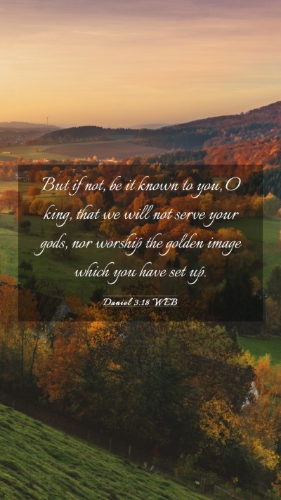Picture 03 - Daniel 3:18 WEB Mobile Phone Wallpaper - But if not, be it known to you, O king, that we - Mobile Bible Verse Wallpaper