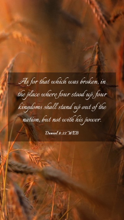 Picture 03 - Daniel 8:22 WEB Mobile Phone Wallpaper - As for that which was broken, in the place where - Mobile Bible Verse Wallpaper