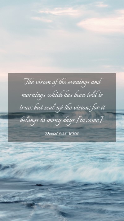 Picture 03 - Daniel 8:26 WEB Mobile Phone Wallpaper - The vision of the evenings and mornings which has - Mobile Bible Verse Wallpaper