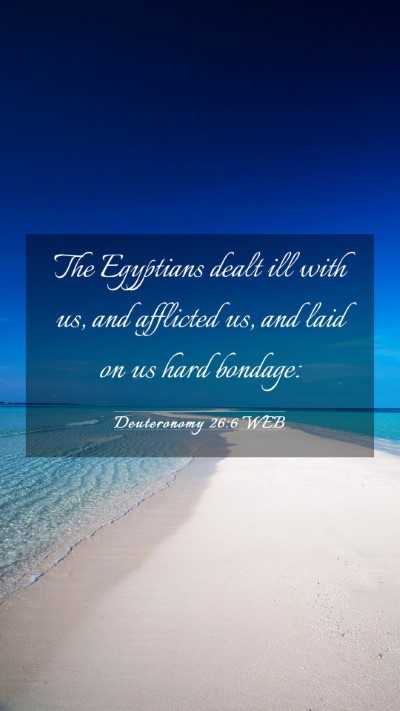 Picture 03 - Deuteronomy 26:6 WEB Mobile Phone Wallpaper - The Egyptians dealt ill with us, and afflicted - Mobile Bible Verse Wallpaper