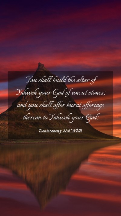 Picture 03 - Deuteronomy 27:6 WEB Mobile Phone Wallpaper - You shall build the altar of Yahweh your God of - Mobile Bible Verse Wallpaper
