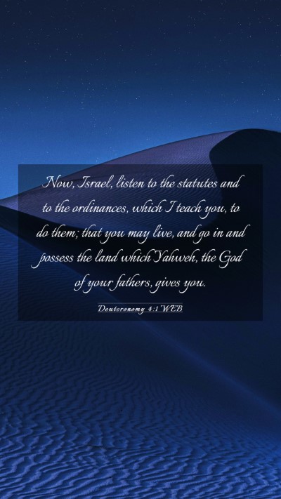 Picture 03 - Deuteronomy 4:1 WEB Mobile Phone Wallpaper - Now, Israel, listen to the statutes and to the - Mobile Bible Verse Wallpaper