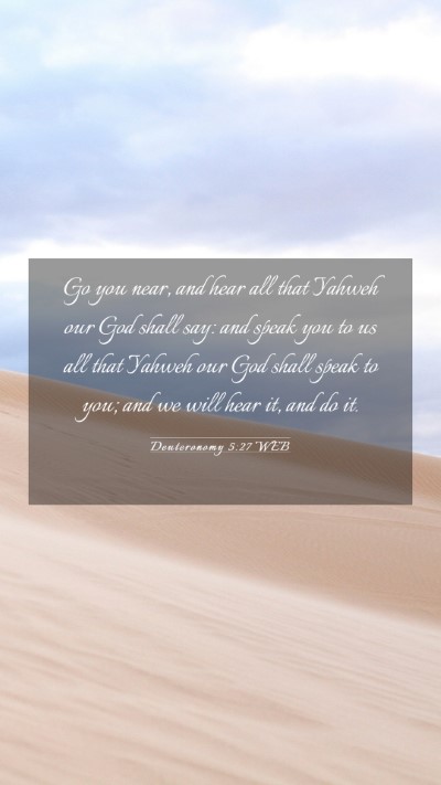 Picture 03 - Deuteronomy 5:27 WEB Mobile Phone Wallpaper - Go you near, and hear all that Yahweh our God - Mobile Bible Verse Wallpaper