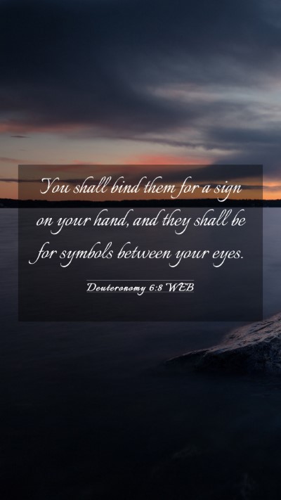 Picture 03 - Deuteronomy 6:8 WEB Mobile Phone Wallpaper - You shall bind them for a sign on your hand, and - Mobile Bible Verse Wallpaper