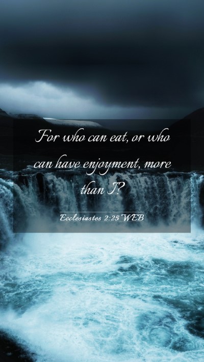 Picture 03 - Ecclesiastes 2:25 WEB Mobile Phone Wallpaper - For who can eat, or who can have enjoyment, more - Mobile Bible Verse Wallpaper