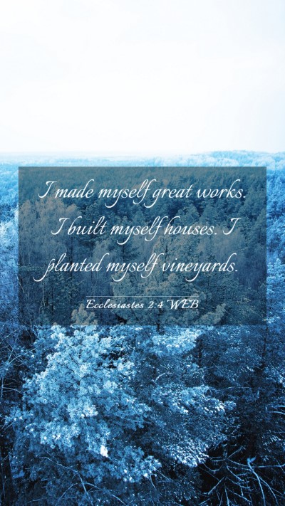 Picture 03 - Ecclesiastes 2:4 WEB Mobile Phone Wallpaper - I made myself great works. I built myself houses. - Mobile Bible Verse Wallpaper