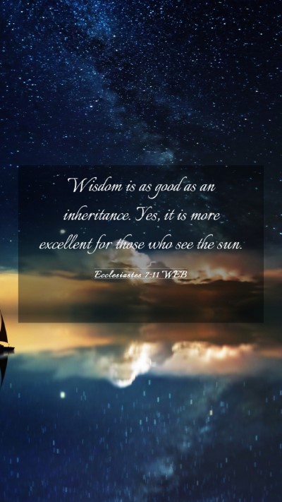 Picture 03 - Ecclesiastes 7:11 WEB Mobile Phone Wallpaper - Wisdom is as good as an inheritance. Yes, it is - Mobile Bible Verse Wallpaper