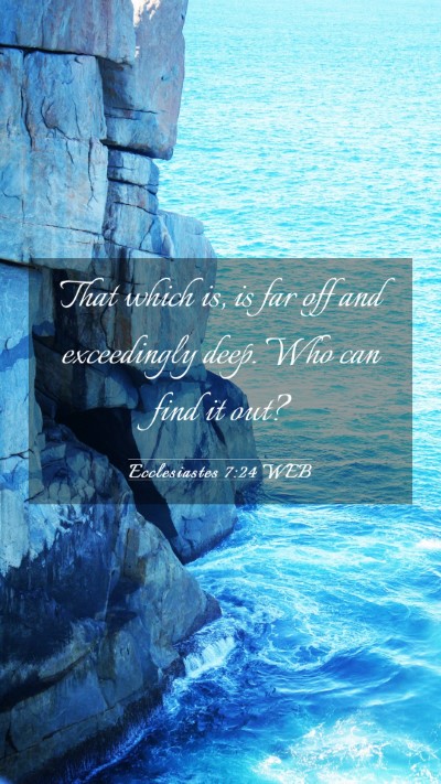 Picture 03 - Ecclesiastes 7:24 WEB Mobile Phone Wallpaper - That which is, is far off and exceedingly deep. - Mobile Bible Verse Wallpaper