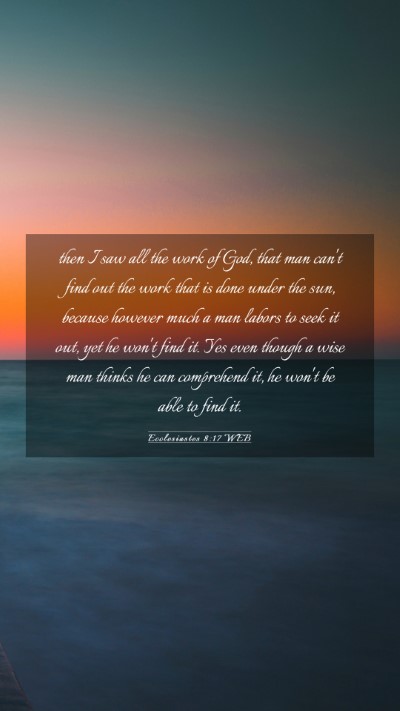 Picture 03 - Ecclesiastes 8:17 WEB Mobile Phone Wallpaper - then I saw all the work of God, that man can't - Mobile Bible Verse Wallpaper
