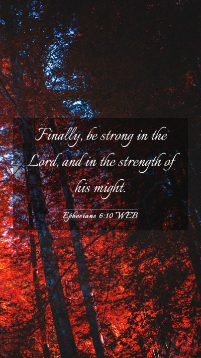 Picture 03 - Ephesians 6:10 WEB Mobile Phone Wallpaper - Finally, be strong in the Lord, and in the - Mobile Bible Verse Wallpaper