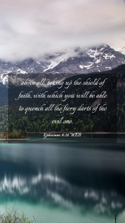Picture 03 - Ephesians 6:16 WEB Mobile Phone Wallpaper - above all, taking up the shield of faith, with - Mobile Bible Verse Wallpaper