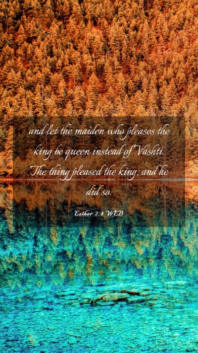Picture 03 - Esther 2:4 WEB Mobile Phone Wallpaper - and let the maiden who pleases the king be queen - Mobile Bible Verse Wallpaper