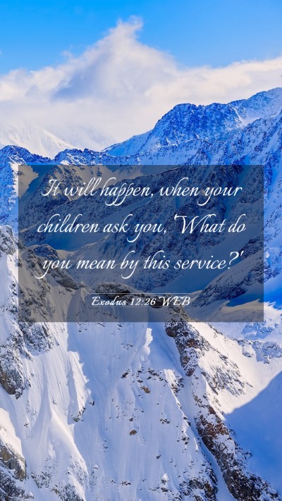 Picture 03 - Exodus 12:26 WEB Mobile Phone Wallpaper - It will happen, when your children ask you, 'What - Mobile Bible Verse Wallpaper