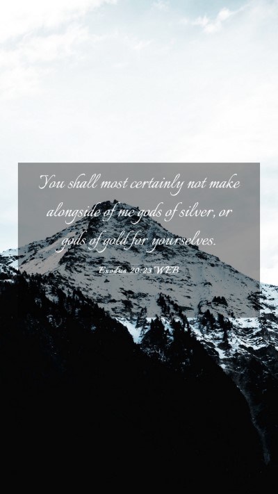 Picture 03 - Exodus 20:23 WEB Mobile Phone Wallpaper - You shall most certainly not make alongside of me - Mobile Bible Verse Wallpaper