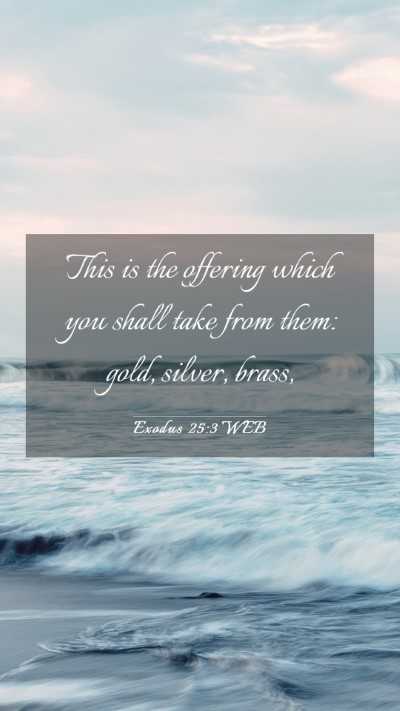 Picture 03 - Exodus 25:3 WEB Mobile Phone Wallpaper - This is the offering which you shall take from - Mobile Bible Verse Wallpaper