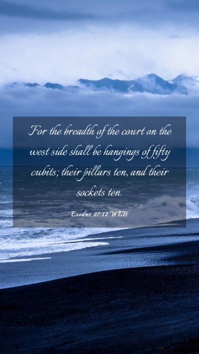 Picture 03 - Exodus 27:12 WEB Mobile Phone Wallpaper - For the breadth of the court on the west side - Mobile Bible Verse Wallpaper