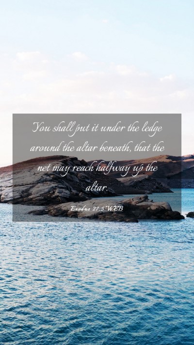 Picture 03 - Exodus 27:5 WEB Mobile Phone Wallpaper - You shall put it under the ledge around the altar - Mobile Bible Verse Wallpaper