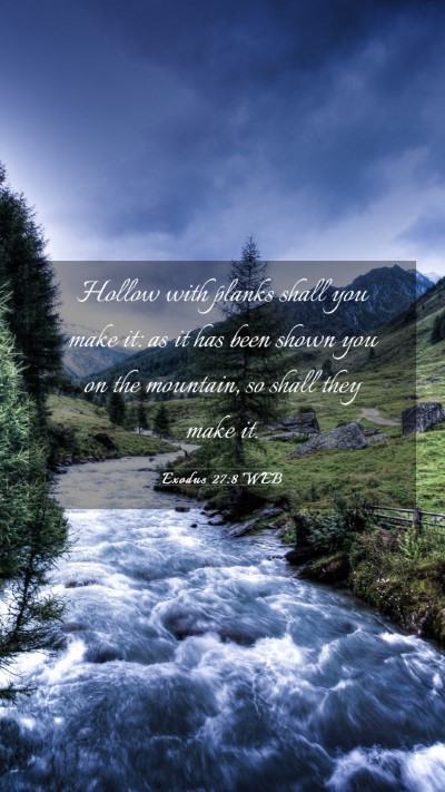 Picture 03 - Exodus 27:8 WEB Mobile Phone Wallpaper - Hollow with planks shall you make it: as it has - Mobile Bible Verse Wallpaper
