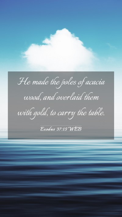 Picture 03 - Exodus 37:15 WEB Mobile Phone Wallpaper - He made the poles of acacia wood, and overlaid - Mobile Bible Verse Wallpaper