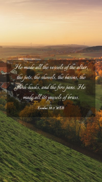 Picture 03 - Exodus 38:3 WEB Mobile Phone Wallpaper - He made all the vessels of the altar, the pots, - Mobile Bible Verse Wallpaper