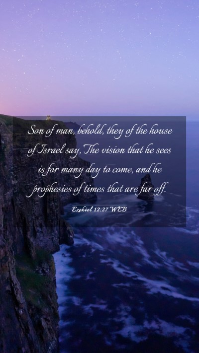 Picture 03 - Ezekiel 12:27 WEB Mobile Phone Wallpaper - Son of man, behold, they of the house of Israel - Mobile Bible Verse Wallpaper