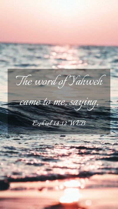 Picture 03 - Ezekiel 14:12 WEB Mobile Phone Wallpaper - The word of Yahweh came to me, - Mobile Bible Verse Wallpaper