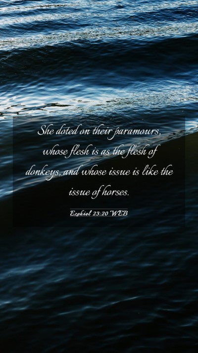Picture 03 - Ezekiel 23:20 WEB Mobile Phone Wallpaper - She doted on their paramours, whose flesh is as - Mobile Bible Verse Wallpaper