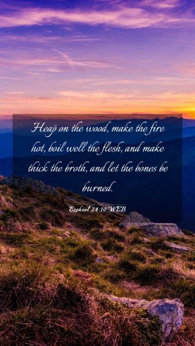 Picture 03 - Ezekiel 24:10 WEB Mobile Phone Wallpaper - Heap on the wood, make the fire hot, boil well - Mobile Bible Verse Wallpaper
